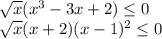 \sqrt{x}(x^3-3x+2)\le0\\\sqrt{x}(x+2)(x-1)^2\le0