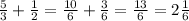 \frac{5}{3} + \frac{1}{2} = \frac{10}{6} + \frac{3}{6} = \frac{13}{6} = 2\frac{1}{6}