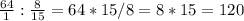 \frac{64}{1} :\frac{8}{15} = 64 * 15 / 8 = 8 * 15 = 120