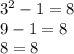 3^{2} -1 = 8\\9-1 = 8\\8 = 8