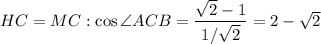 HC=MC:\cos \angle ACB=\dfrac{\sqrt2-1}{1/\sqrt2}=2-\sqrt2