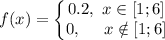 f(x)=\left\{\begin{matrix}0.2 , \ x \in [1;6]\\ 0, \ \ \ \ x \notin [1;6]\end{matrix}\right.