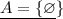 {{\displaystyle \underline {A= \{\varnothing } \} }