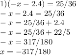 1) (-x-2.4)=25/36\\-x-2.4=25/36\\-x=25/36+2.4\\-x=25/36+2 2/5\\-x=3 17/180\\x=- 3 17/180