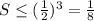 S\leq (\frac{1}{2} )^{3}=\frac{1}{8}