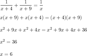 \dfrac{1}{x+4}+\dfrac{1}{x+9}=\dfrac{1}{x}\\\\x(x+9)+x(x+4)=(x+4)(x+9)\\\\x^{2} +9x+x^{2} +4x=x^{2} +9x+4x+36\\\\x^{2} =36\\\\x=6