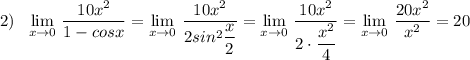 2)\ \ \lim\limits_{x \to 0}\, \dfrac{10x^2}{1-cosx}=\lim\limits_{x \to 0}\, \dfrac{10x^2}{2sin^2\dfrac{x}{2}}=\lim\limits_{x \to 0}\, \dfrac{10x^2}{2\cdot \dfrac{x^2}{4}}=\lim\limits_{x \to 0}\, \dfrac{20x^2}{x^2}=20