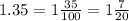 1.35 = 1 \frac{35}{100} = 1 \frac{7}{20}