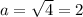 a=\sqrt{4}= 2