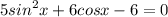 \displaystyle 5sin^{2}x+6cosx-6=0