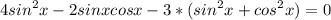 \displaystyle 4sin^{2}x-2sinxcosx-3*(sin^{2}x+cos^{2}x)=0