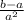 \frac{b-a}{a^2}