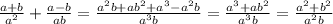 \frac{a+b}{a^2} +\frac{a-b}{ab} = \frac{a^2b+ab^2+a^3-a^2b}{a^3b} = \frac{a^3+ab^2}{a^3b} = \frac{a^2+b^2}{a^2b}