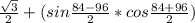 \frac{\sqrt{3}}{2}+(sin\frac{84-96}{2}*cos\frac{84+96}{2})