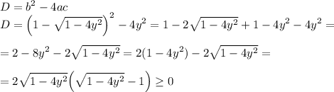 \displaystyle\\ D=b^2-4ac\\D=\Big(1-\sqrt{1-4y^2} \Big)^2-4y^2=1-2\sqrt{1-4y^2}+1-4y^2-4y^2=\\\\=2-8y^2-2\sqrt{1-4y^2}=2(1-4y^2)-2\sqrt{1-4y^2}=\\\\=2\sqrt{1-4y^2}\Big(\sqrt{1-4y^2}-1\Big)\geq 0