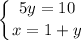 \displaystyle \left \{ {{5y=10} \atop {x=1+y}} \right.