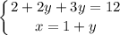 \displaystyle \left \{ {{2+2y+3y=12} \atop {x=1+y}} \right.