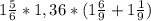 1\frac{5}{6}*1,36*(1\frac{6}{9}+1\frac{1}{9})