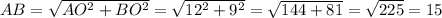 AB=\sqrt{AO^{2} +BO^{2} } =\sqrt{12^{2}+9^{2}} =\sqrt{144+81} =\sqrt{225} =15