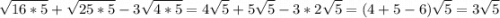 \displaystyle \sqrt{16*5}+\sqrt{25*5}-3\sqrt{4*5}=4\sqrt{5} +5\sqrt{5}-3*2\sqrt{5}=(4+5-6)\sqrt{5}=3\sqrt{5}