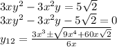 3xy^2-3x^2y=5\sqrt{2} \\3xy^2-3x^2y-5\sqrt{2} =0\\y_{12} =\frac{3x^3\pm\sqrt{9x^4+60x\sqrt{2} } }{6x}