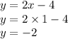 y = 2x - 4 \\ y = 2 \times 1 - 4 \\ y = - 2