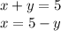 x + y = 5 \\ x = 5 - y