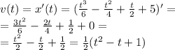 v(t)=x'(t)=(\frac{t^3}{6}-\frac{t^2}{4}+\frac{t}{2}+5)'=\\=\frac{3t^2}{6}-\frac{2t}{4}+\frac{1}{2}+0=\\=\frac{t^2}{2}-\frac{t}{2}+\frac{1}{2}=\frac{1}{2}(t^2-t+1)