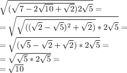 \sqrt{(\sqrt{7-2\sqrt{10} + \sqrt{2} } ) 2\sqrt{5} } =\\= \sqrt{\sqrt{((\sqrt{2} -\sqrt{5} )^2+\sqrt{2} )} * 2\sqrt{5} } =\\= \sqrt{(\sqrt{5} -\sqrt{2}+\sqrt{2} ) * 2\sqrt{5} } =\\= \sqrt{\sqrt{5} * 2\sqrt{5} } =\\=\sqrt{10}