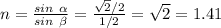 n=\frac{sin~\alpha }{sin~\beta} = \frac{\sqrt 2 / 2}{1/2}=\sqrt 2 = 1.41