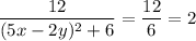 \dfrac{12}{(5x -2y)^2+ 6} = \dfrac{12}{ 6} = 2