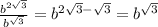 \frac{b^{2\sqrt{3} } }{b^{\sqrt{3}} } =b^{2\sqrt{3} -\sqrt{3} } =b^{\sqrt{3} }