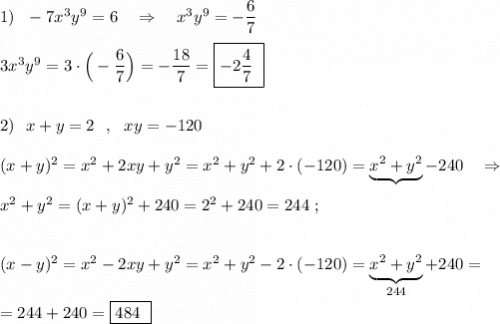 1)\ \ -7x^3y^9=6\ \ \ \Rightarrow \ \ \ x^3y^9=-\dfrac{6}{7}\\\\3x^3y^9=3\cdot \Big(-\dfrac{6}{7}\Big)=-\dfrac{18}{7}=\boxed{-2\dfrac{4}{7}\ }\\\\\\2)\ \ x+y=2\ \ ,\ \ xy=-120\\\\(x+y)^2=x^2+2xy+y^2=x^2+y^2+2\cdot (-120)=\underbrace{x^2+y^2}-240\ \ \ \Rightarrow \\\\x^2+y^2=(x+y)^2+240=2^2+240=244\ ;\\\\\\(x-y)^2=x^2-2xy+y^2=x^2+y^2-2\cdot (-120)=\underbrace{x^2+y^2}_{244}+240=\\\\=244+240=\boxed{484\ }