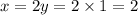 x = 2y = 2 \times 1 = 2