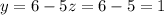 y = 6 - 5z = 6 - 5 = 1