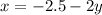 x = - 2.5 - 2y