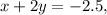 x + 2y = - 2.5,