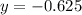 y = - 0.625