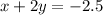 x + 2y = - 2.5