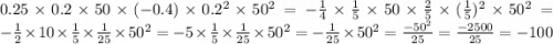 0.25 \times 0.2 \times 50 \times ( - 0.4) \times 0.2 {}^{2} \times 50 {}^{2} = - \frac{1}{4} \times \frac{1}{5} \times 50 \times \frac{2}{5} \times ( \frac{1}{5} ) {}^{2} \times 50 {}^{2} = - \frac{1}{2} \times 10 \times \frac{1}{5} \times \frac{1}{25} \times 50 {}^{2} = - 5 \times \frac{1}{5} \times \frac{1}{25} \times 50 {}^{2} = - \frac{1}{25} \times 50 {}^{2} = \frac{ - 50 {}^{2} }{25} = \frac{ - 2500}{25} = - 100