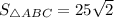 S_{\bigtriangleup ABC} = 25\sqrt{2}