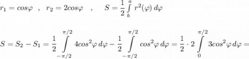 r_1=cos\varphi\ \ ,\ \ r_2=2cos\varphi \ \ \ ,\ \ \ \ S=\dfrac{1}{2}\int\limits^{a}_{b}\, r^2(\varphi )\, d\varphi \\\\\\\displaystyle S=S_2-S_1=\frac{1}{2}\int\limits^{\pi /2}_{-\pi /2}4cos^2\varphi\, d\varphi-\frac{1}{2}\int\limits_{-\pi /2}^{\pi /2}cos^2\varphi \, d\varphi =\frac{1}{2}\cdot 2\int\limits_0^{\pi /2}\, 3cos^2\varphi \, d\varphi =