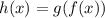 h(x)=g(f(x))