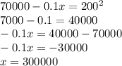 70000 - 0.1x = 200 {}^{2} \\ 7000 - 0.1 = 40000 \\ - 0.1x = 40000 - 70000 \\ - 0.1x = - 30000 \\ x = 300000