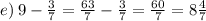 e) \: 9 - \frac{3}{7} = \frac{63}{7} - \frac{3}{7} = \frac{60}{7} = 8 \frac{4}{7}