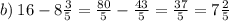 b) \: 16 - 8 \frac{3}{5} = \frac{80}{5} - \frac{43}{5} = \frac{37}{5} = 7 \frac{2}{5}