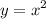 \displaystyle y=x^2