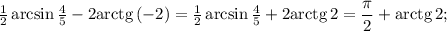 \frac{1}{2}\arcsin \frac{4}{5}-2{\rm arctg}\, (-2)=\frac{1}{2}\arcsin\frac{4}{5}+2{\rm arctg}\, 2=\dfrac{\pi}{2}+{\rm arctg}\, 2;