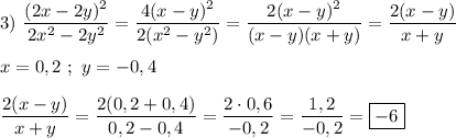 3) \ \dfrac{(2x-2y)^{2} }{2x^{2}-2y^{2}}=\dfrac{4(x-y)^{2} }{2(x^{2}-y^{2})} =\dfrac{2(x-y)^{2} }{(x-y)(x+y)} =\dfrac{2(x-y)}{x+y} \\\\x=0,2 \ ; \ y=-0,4\\\\\dfrac{2(x-y)}{x+y}=\dfrac{2(0,2+0,4)}{0,2-0,4}=\dfrac{2\cdot0,6}{-0,2}=\dfrac{1,2}{-0,2}=\boxed{-6}