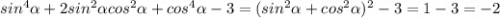 sin^{4} \alpha +2sin^{2} \alpha cos^{2} \alpha+cos^{4} \alpha-3=(sin^{2} \alpha +cos^{2} \alpha)^{2} -3=1-3=-2